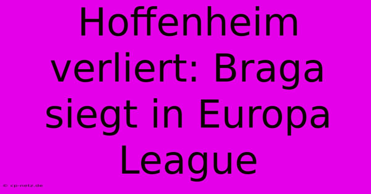 Hoffenheim Verliert: Braga Siegt In Europa League