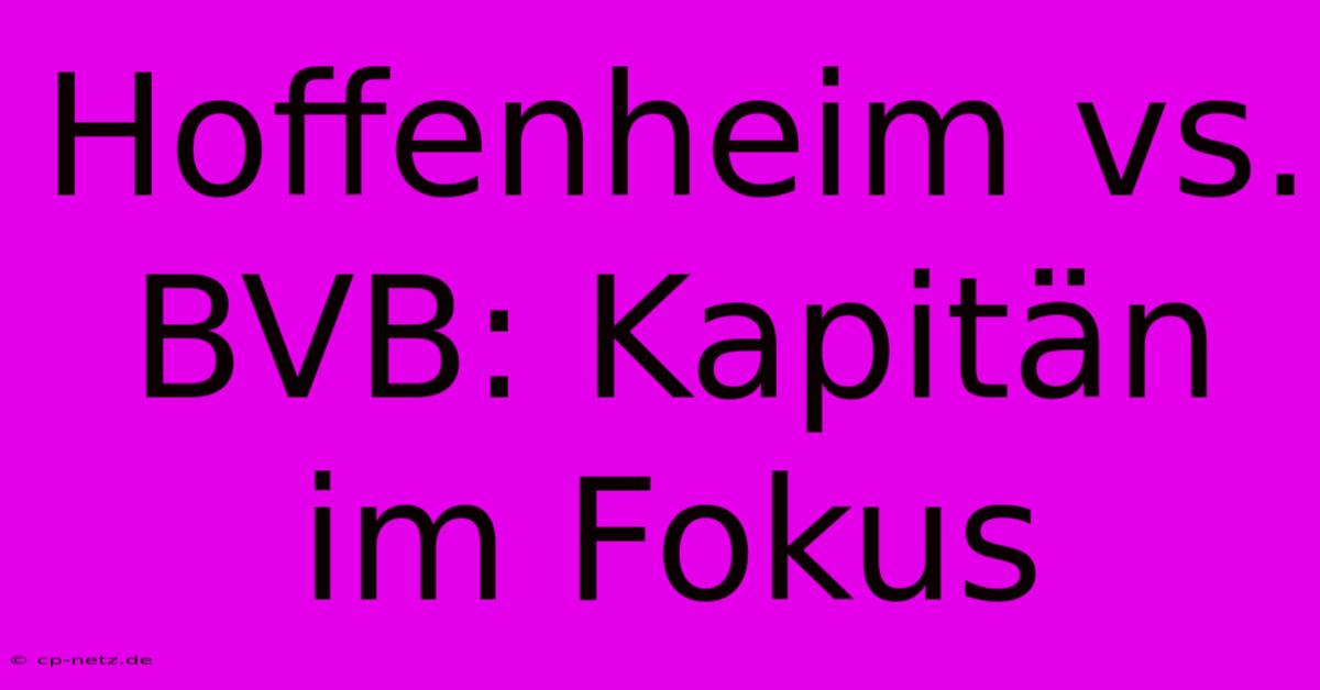 Hoffenheim Vs. BVB: Kapitän Im Fokus