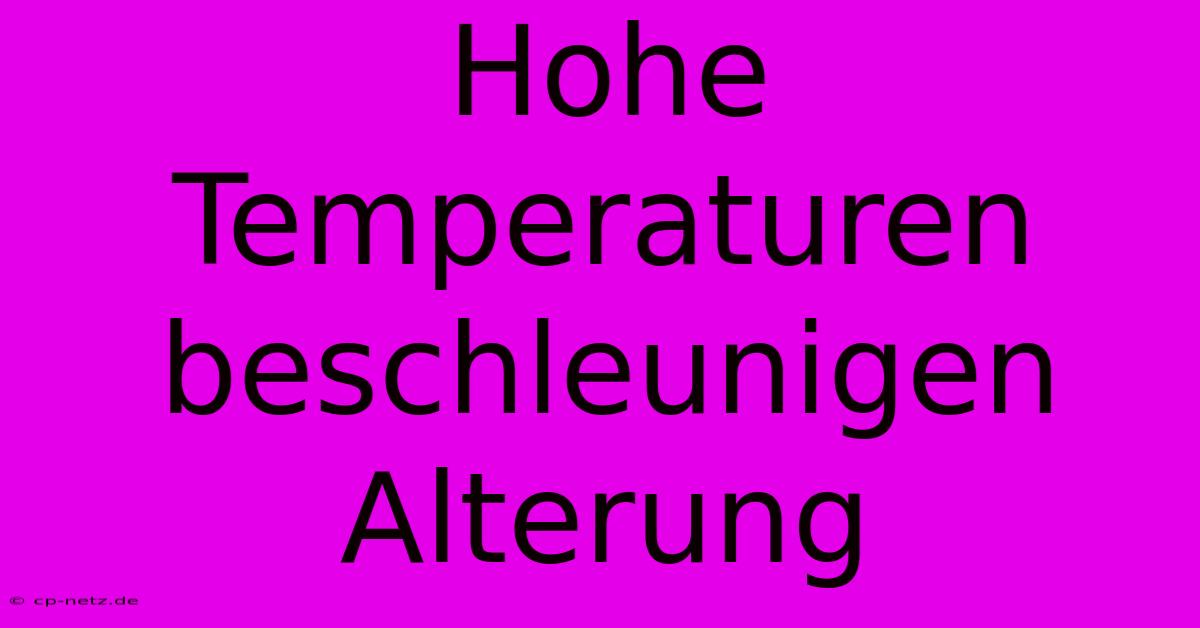 Hohe Temperaturen Beschleunigen Alterung