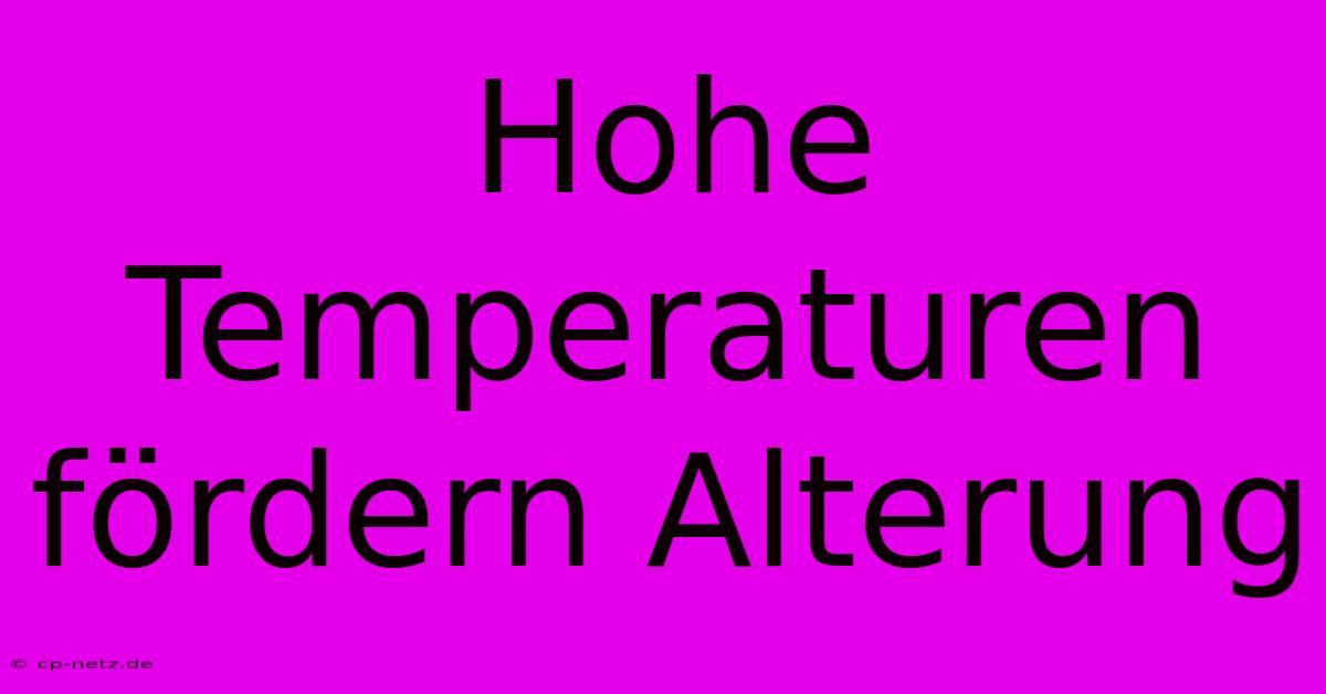 Hohe Temperaturen Fördern Alterung