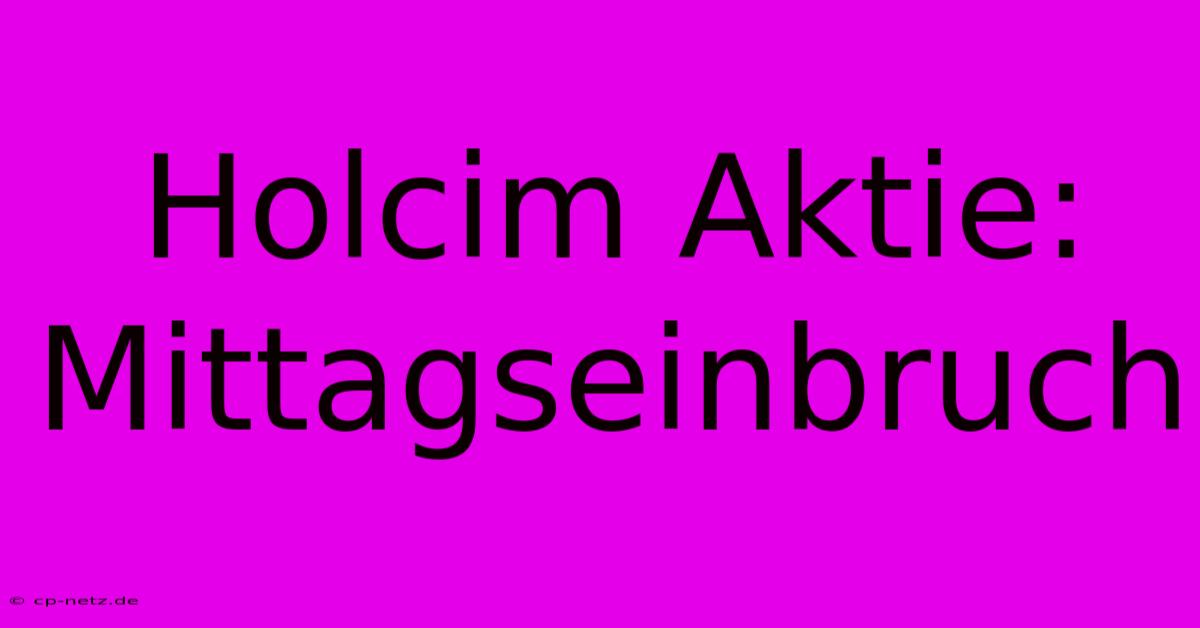 Holcim Aktie: Mittagseinbruch