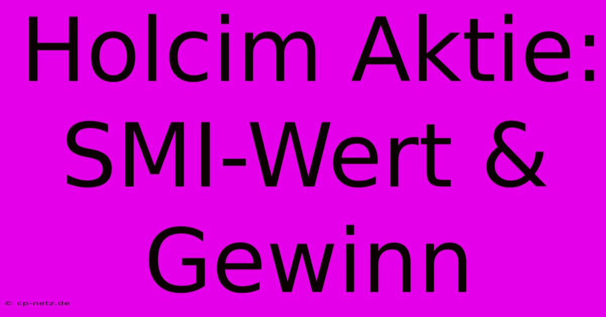 Holcim Aktie: SMI-Wert & Gewinn