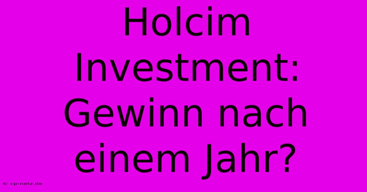 Holcim Investment: Gewinn Nach Einem Jahr?