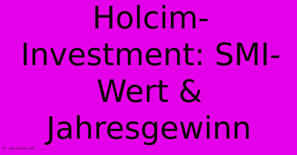 Holcim-Investment: SMI-Wert & Jahresgewinn