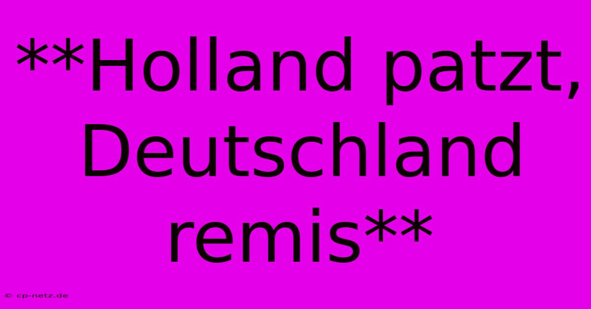 **Holland Patzt, Deutschland Remis**