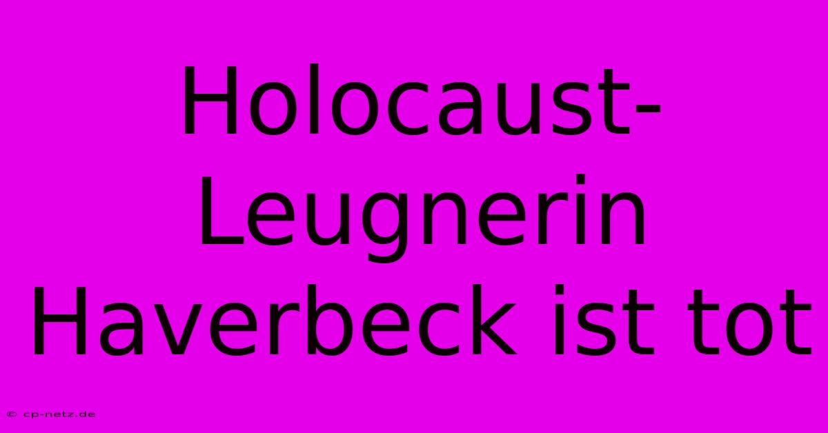 Holocaust-Leugnerin Haverbeck Ist Tot