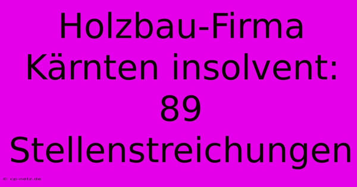 Holzbau-Firma Kärnten Insolvent: 89 Stellenstreichungen