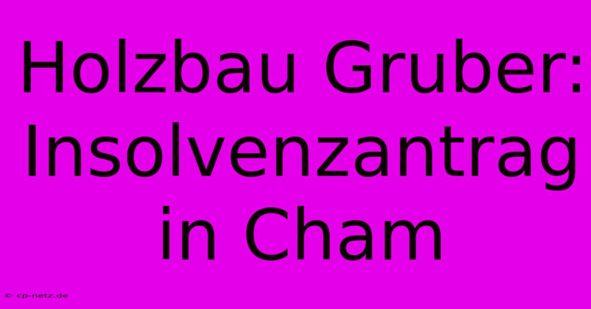 Holzbau Gruber: Insolvenzantrag In Cham