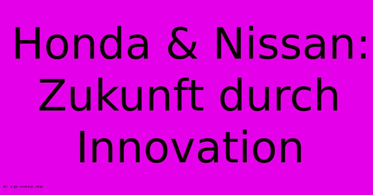 Honda & Nissan: Zukunft Durch Innovation