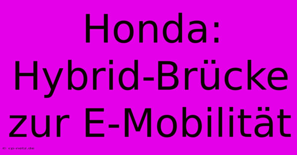 Honda: Hybrid-Brücke Zur E-Mobilität