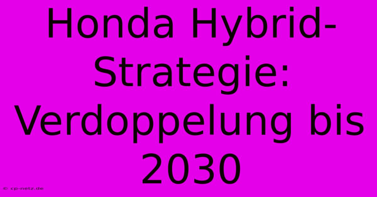 Honda Hybrid-Strategie:  Verdoppelung Bis 2030