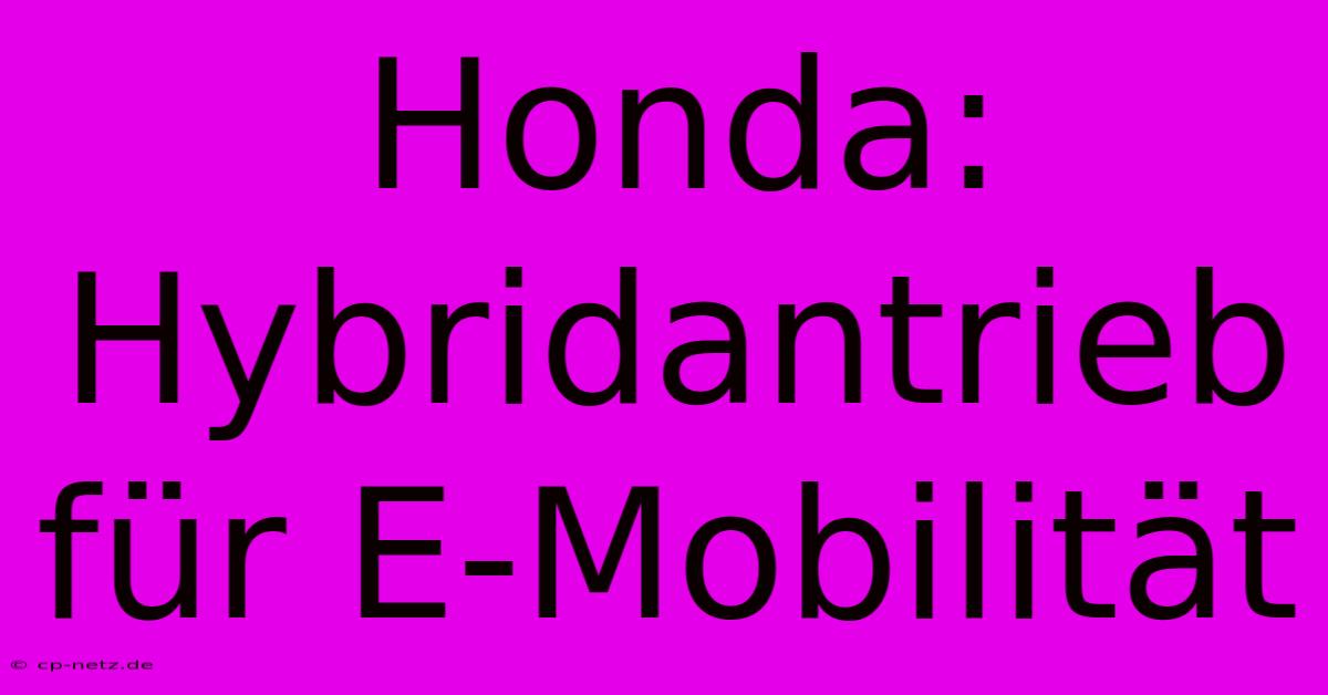 Honda:  Hybridantrieb Für E-Mobilität