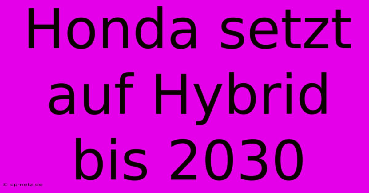 Honda Setzt Auf Hybrid Bis 2030