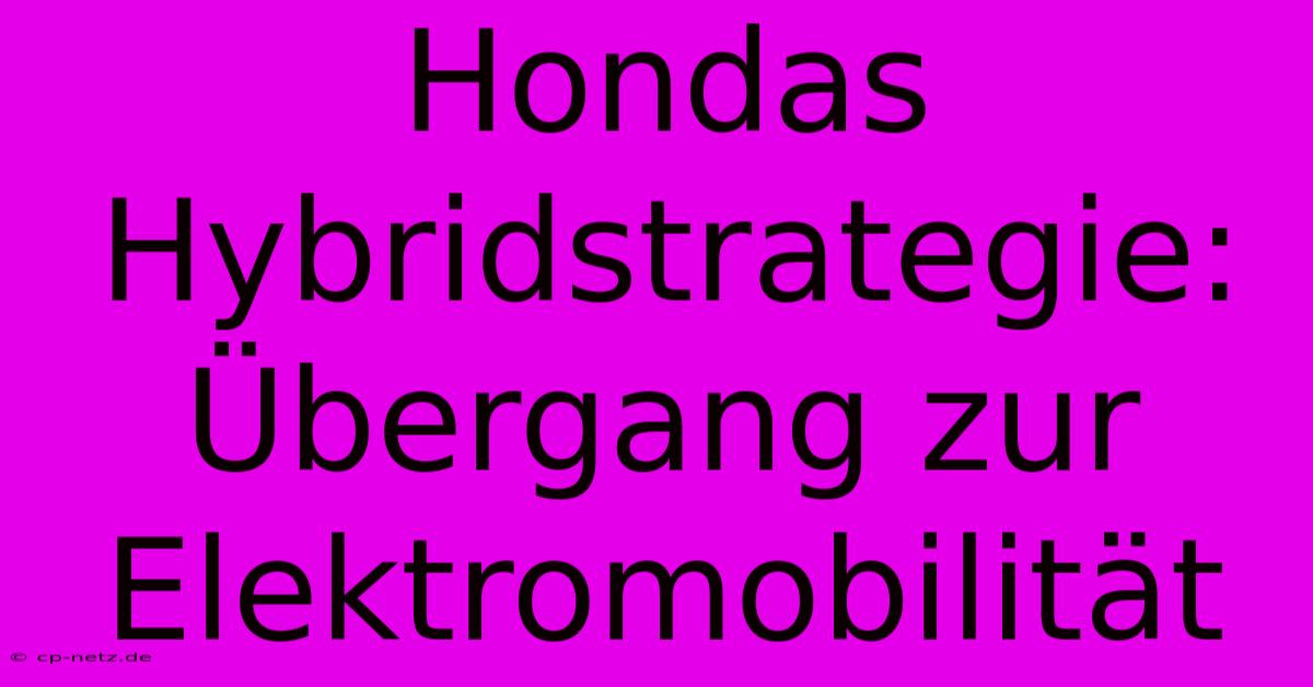 Hondas Hybridstrategie: Übergang Zur Elektromobilität