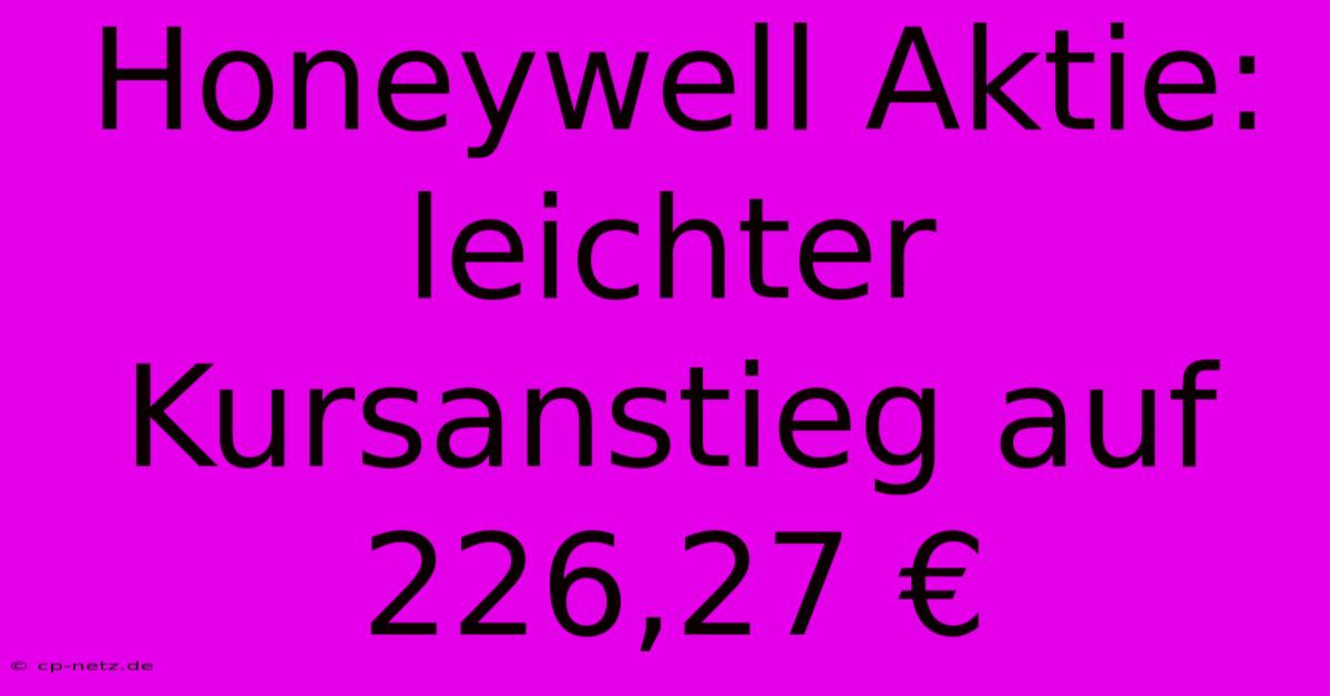 Honeywell Aktie: Leichter Kursanstieg Auf 226,27 €