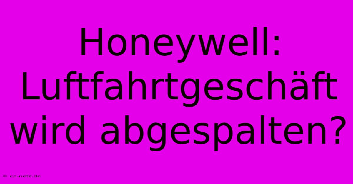 Honeywell: Luftfahrtgeschäft Wird Abgespalten?