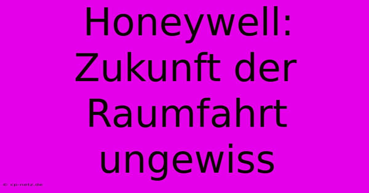 Honeywell: Zukunft Der Raumfahrt Ungewiss