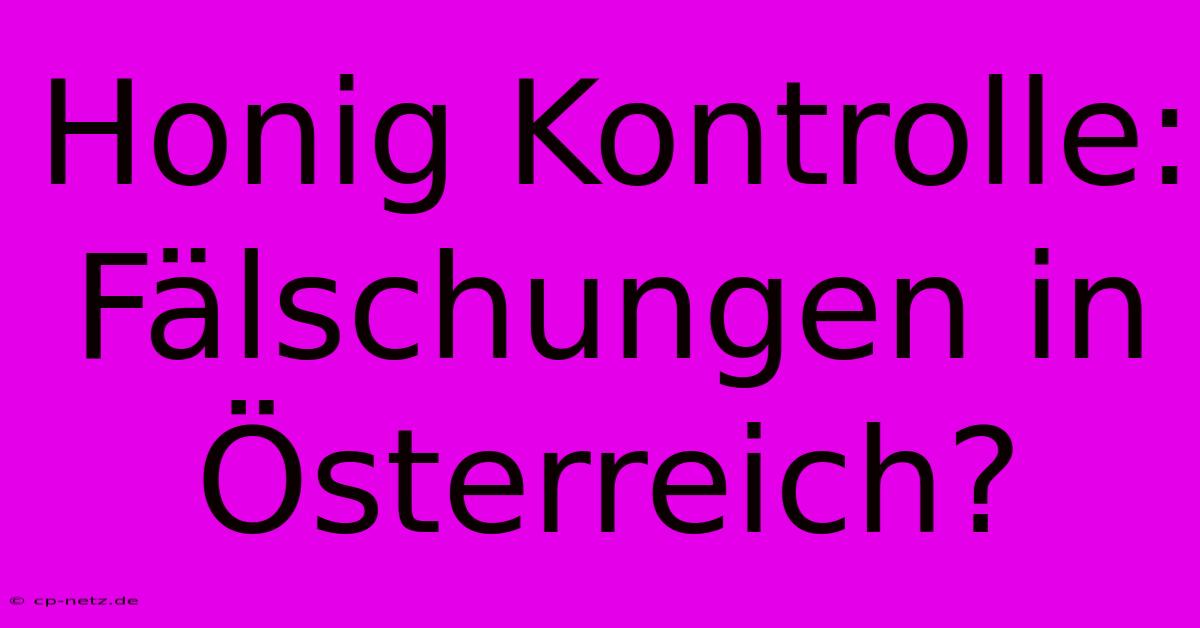 Honig Kontrolle: Fälschungen In Österreich?