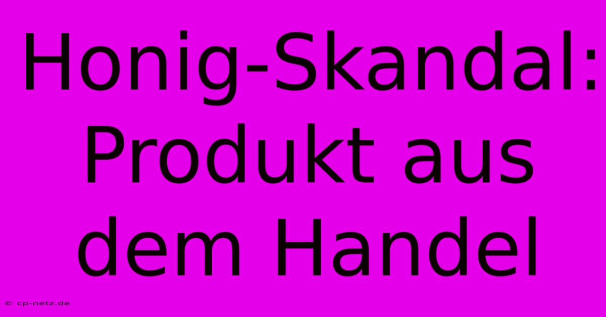 Honig-Skandal: Produkt Aus Dem Handel