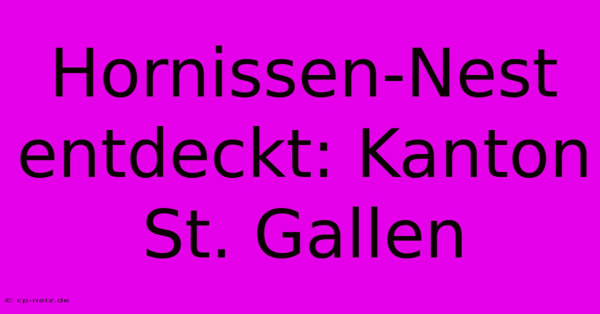 Hornissen-Nest Entdeckt: Kanton St. Gallen