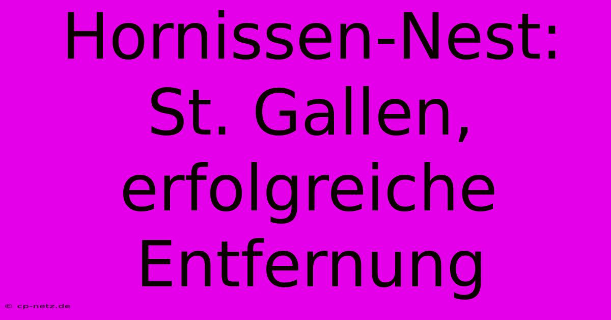 Hornissen-Nest: St. Gallen, Erfolgreiche Entfernung