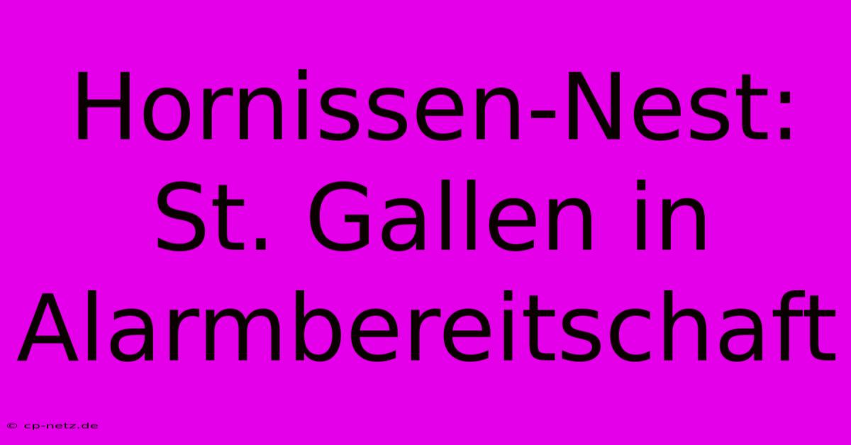 Hornissen-Nest: St. Gallen In Alarmbereitschaft