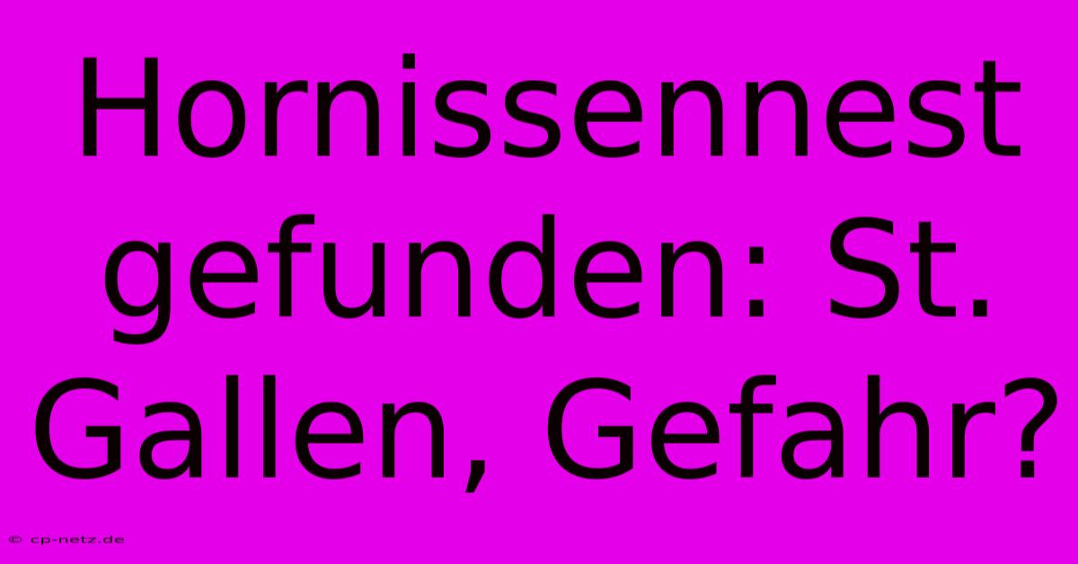 Hornissennest Gefunden: St. Gallen, Gefahr?