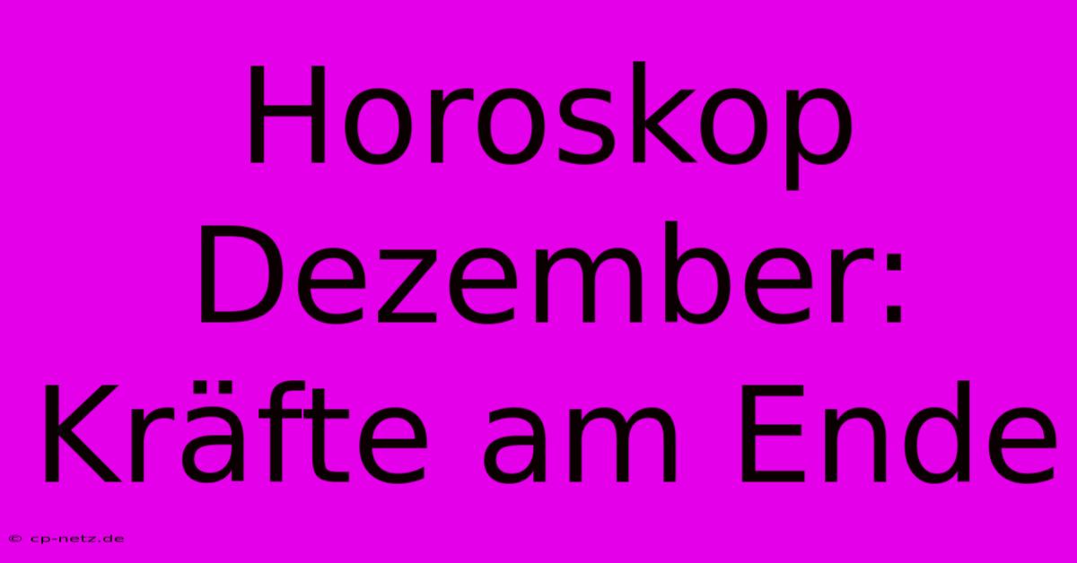 Horoskop Dezember: Kräfte Am Ende