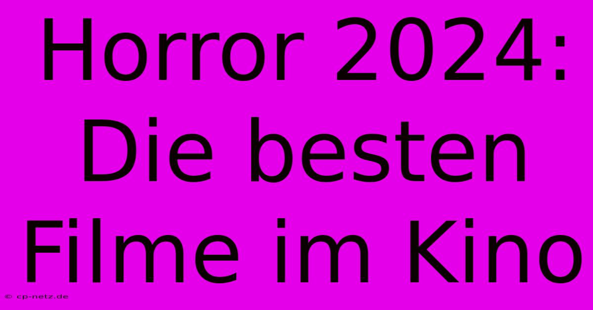 Horror 2024: Die Besten Filme Im Kino