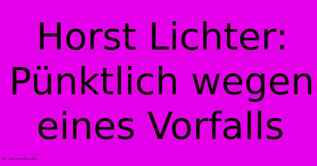 Horst Lichter: Pünktlich Wegen Eines Vorfalls