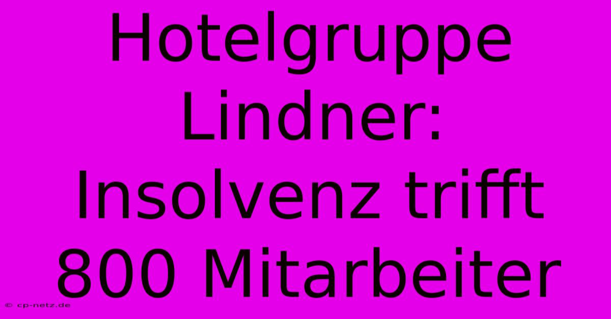 Hotelgruppe Lindner: Insolvenz Trifft 800 Mitarbeiter