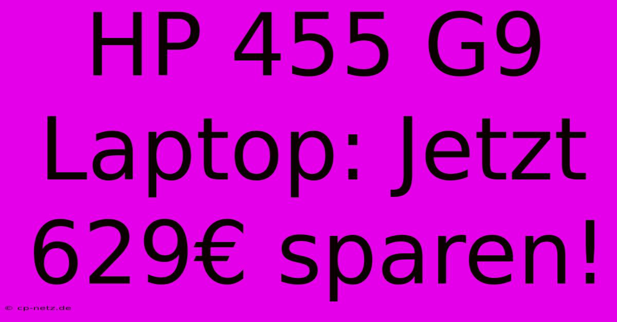 HP 455 G9 Laptop: Jetzt 629€ Sparen!