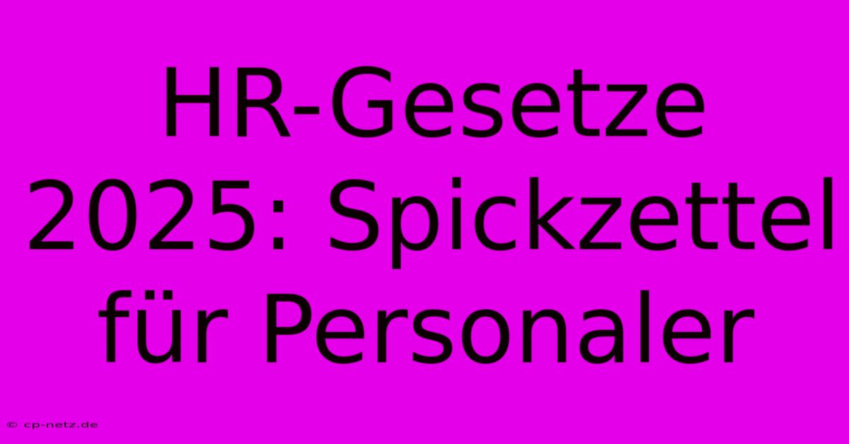 HR-Gesetze 2025: Spickzettel Für Personaler