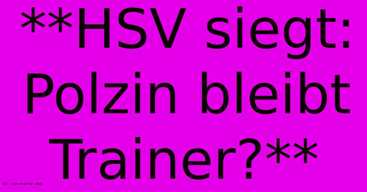 **HSV Siegt: Polzin Bleibt Trainer?**