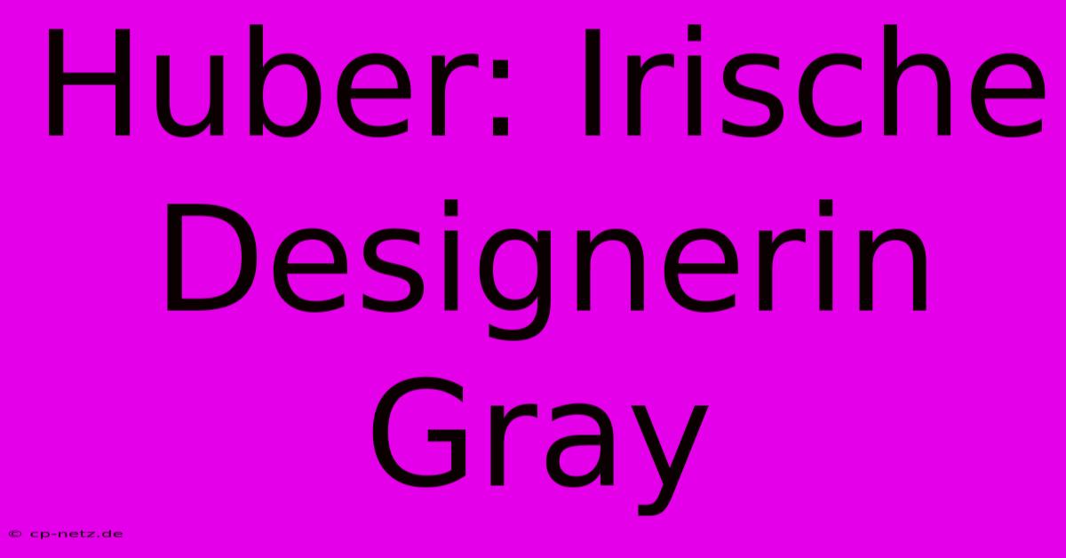 Huber: Irische Designerin Gray