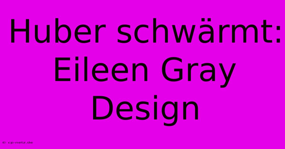 Huber Schwärmt: Eileen Gray Design