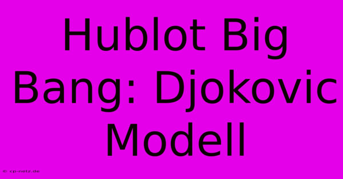 Hublot Big Bang: Djokovic Modell