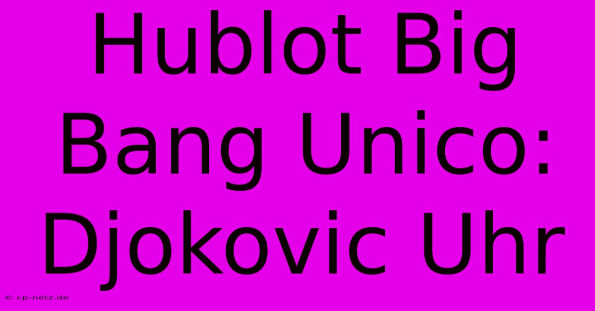 Hublot Big Bang Unico: Djokovic Uhr