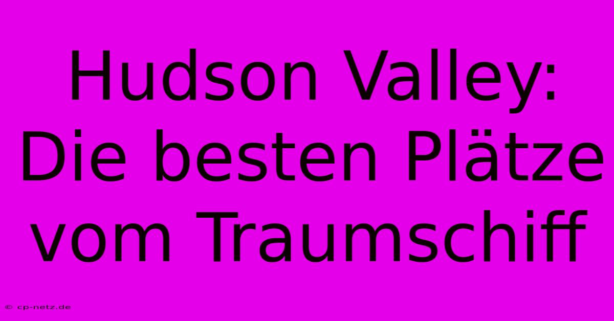 Hudson Valley:  Die Besten Plätze Vom Traumschiff