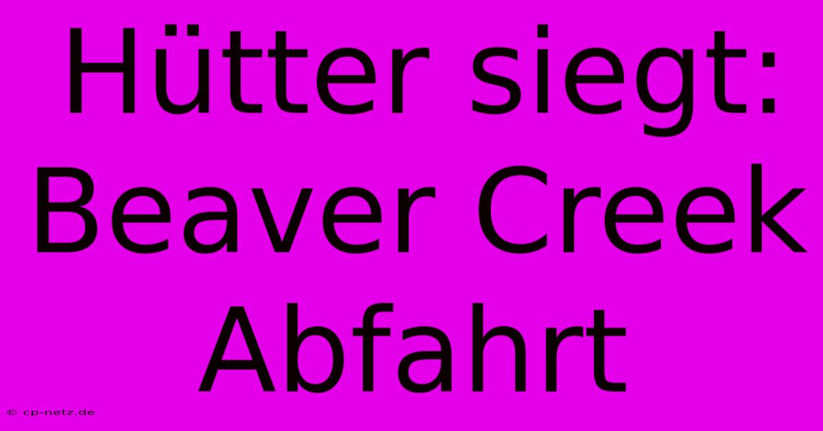 Hütter Siegt: Beaver Creek Abfahrt