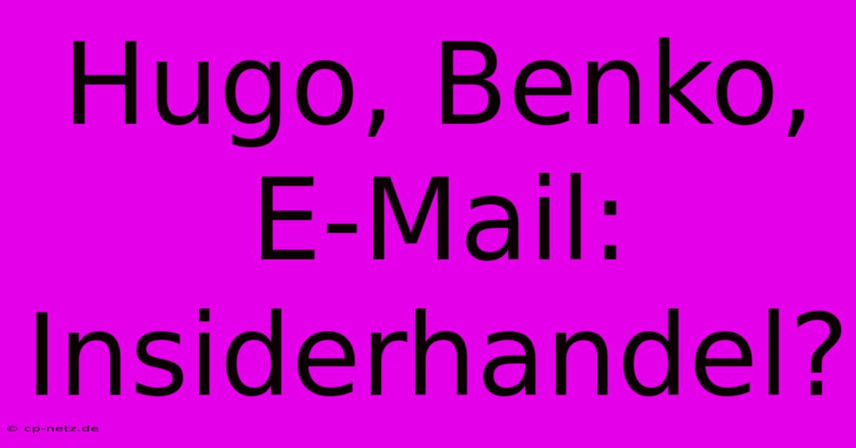 Hugo, Benko, E-Mail: Insiderhandel?