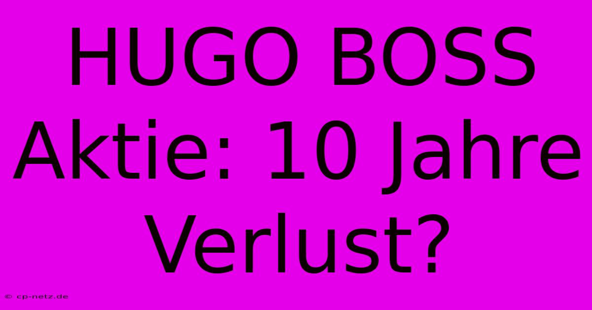 HUGO BOSS Aktie: 10 Jahre Verlust?