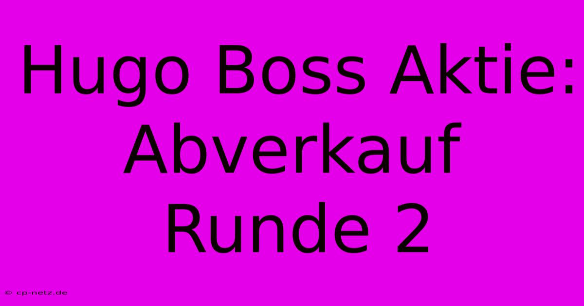 Hugo Boss Aktie:  Abverkauf Runde 2