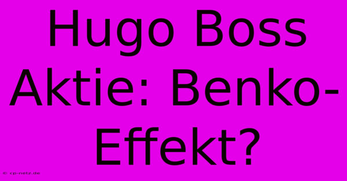 Hugo Boss Aktie: Benko-Effekt?