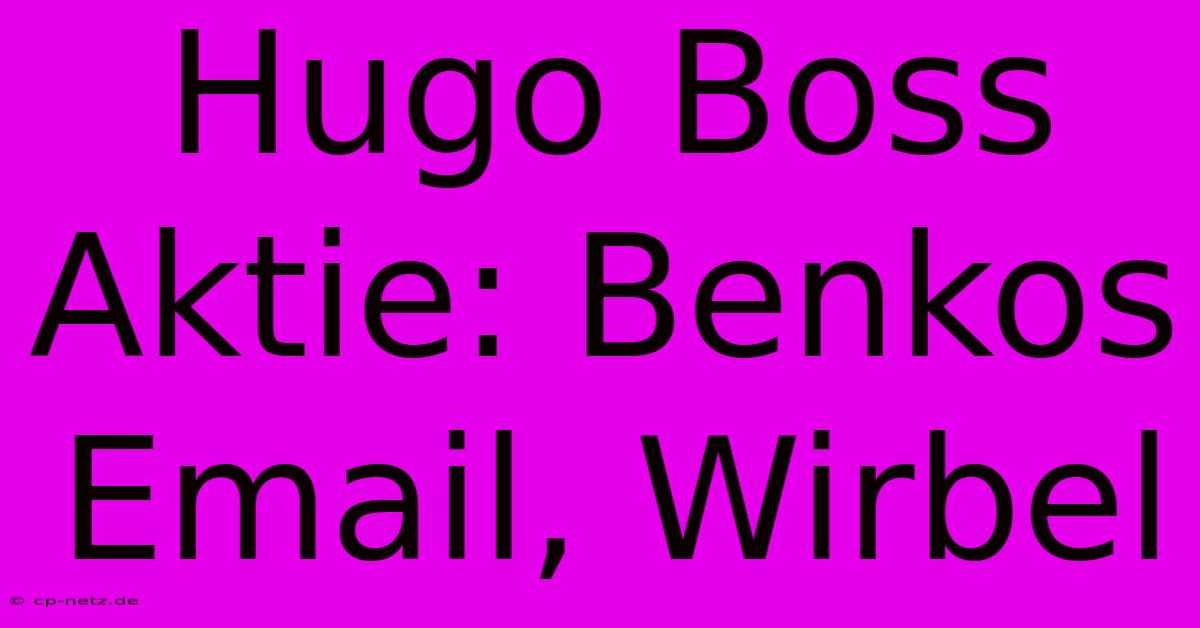 Hugo Boss Aktie: Benkos Email, Wirbel