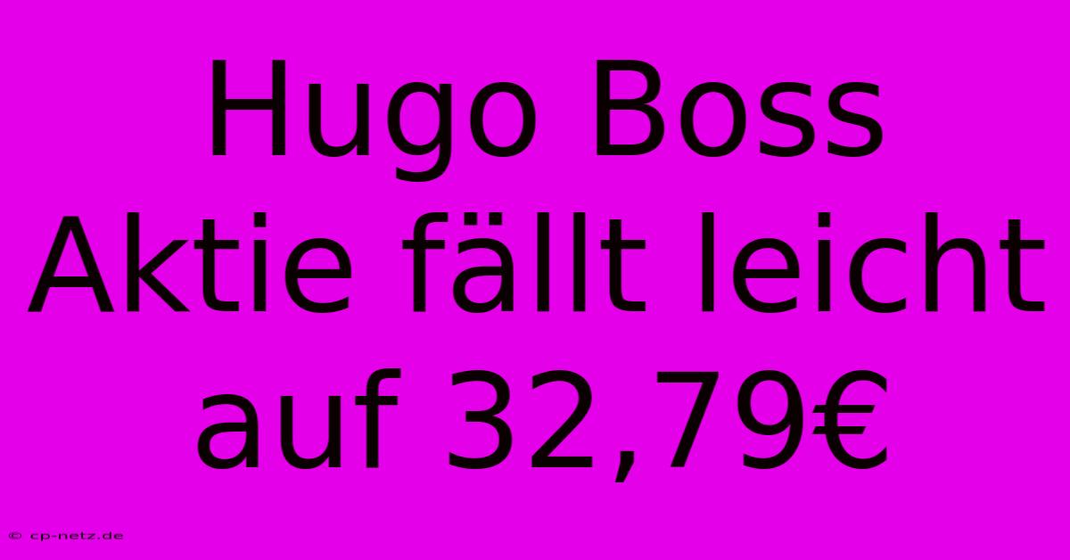 Hugo Boss Aktie Fällt Leicht Auf 32,79€