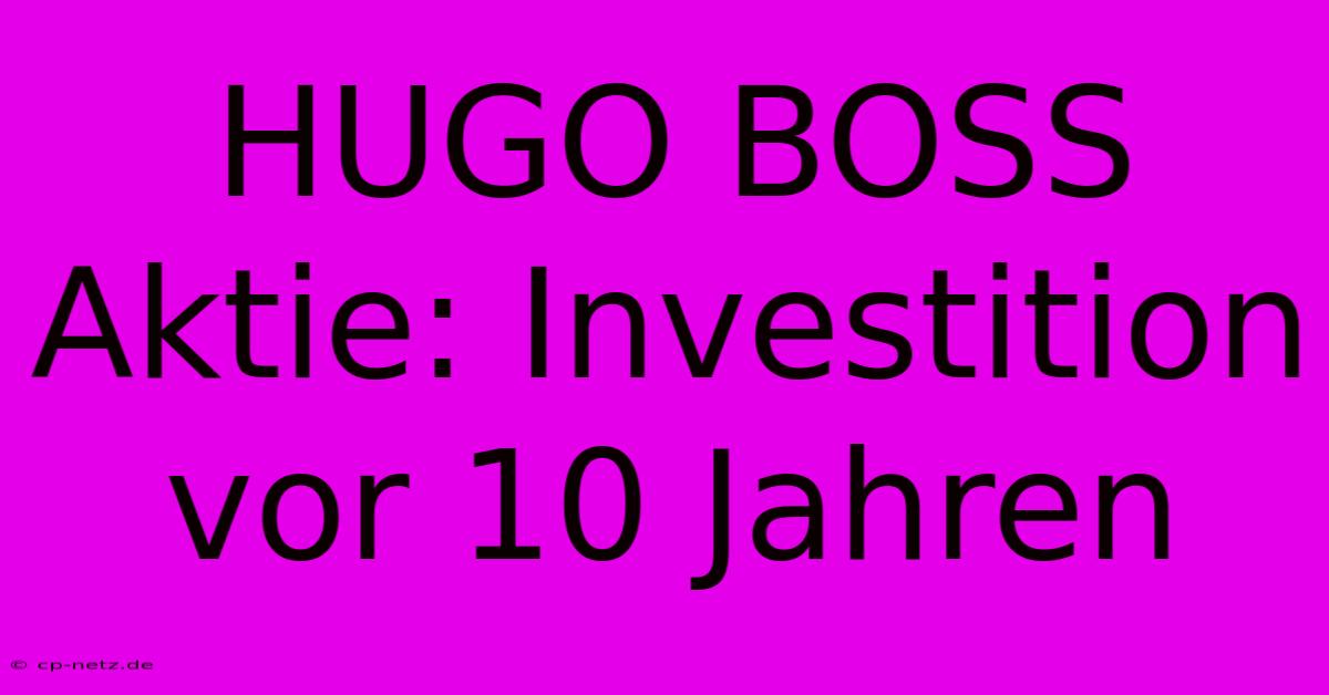 HUGO BOSS Aktie: Investition Vor 10 Jahren