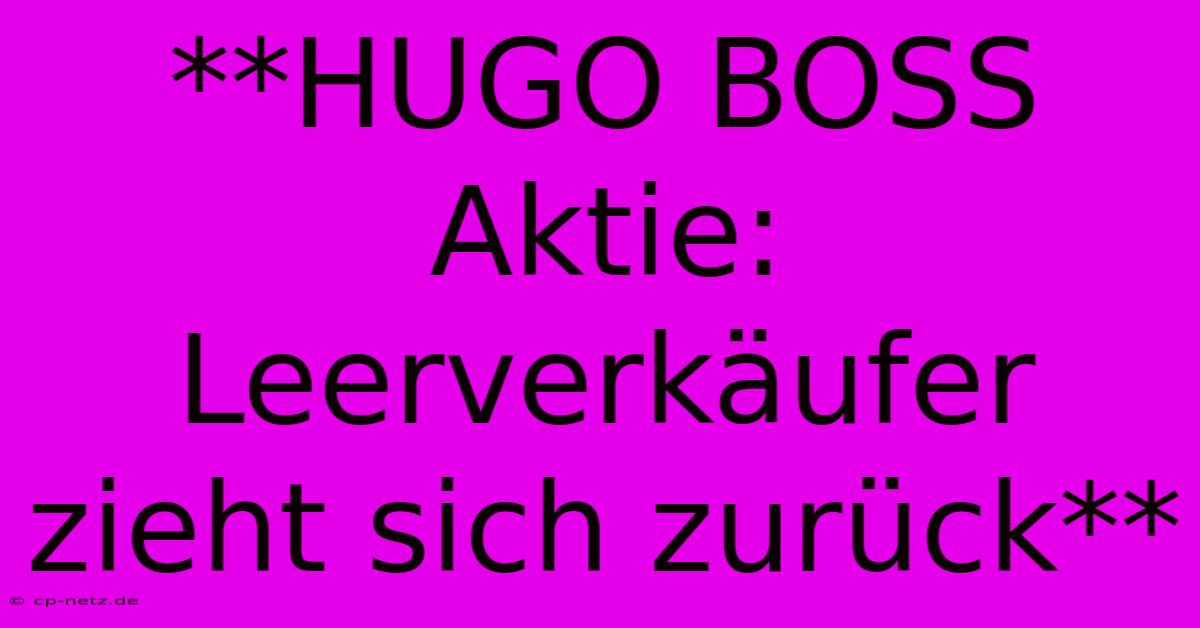 **HUGO BOSS Aktie: Leerverkäufer Zieht Sich Zurück**