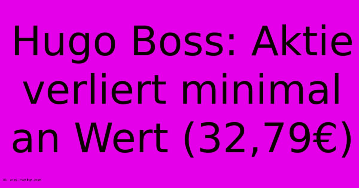 Hugo Boss: Aktie Verliert Minimal An Wert (32,79€)