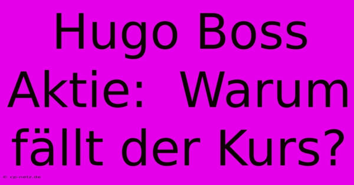 Hugo Boss Aktie:  Warum Fällt Der Kurs?